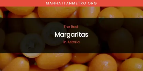 The Absolute Best Margaritas in Astoria